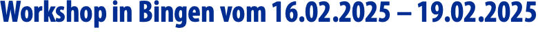 Workshop in Bingen vom 16.02.2025 – 19.02.2025